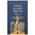 Взирая на крест Христов. Проповеди. Взирая на крест Христов. Проповеди.